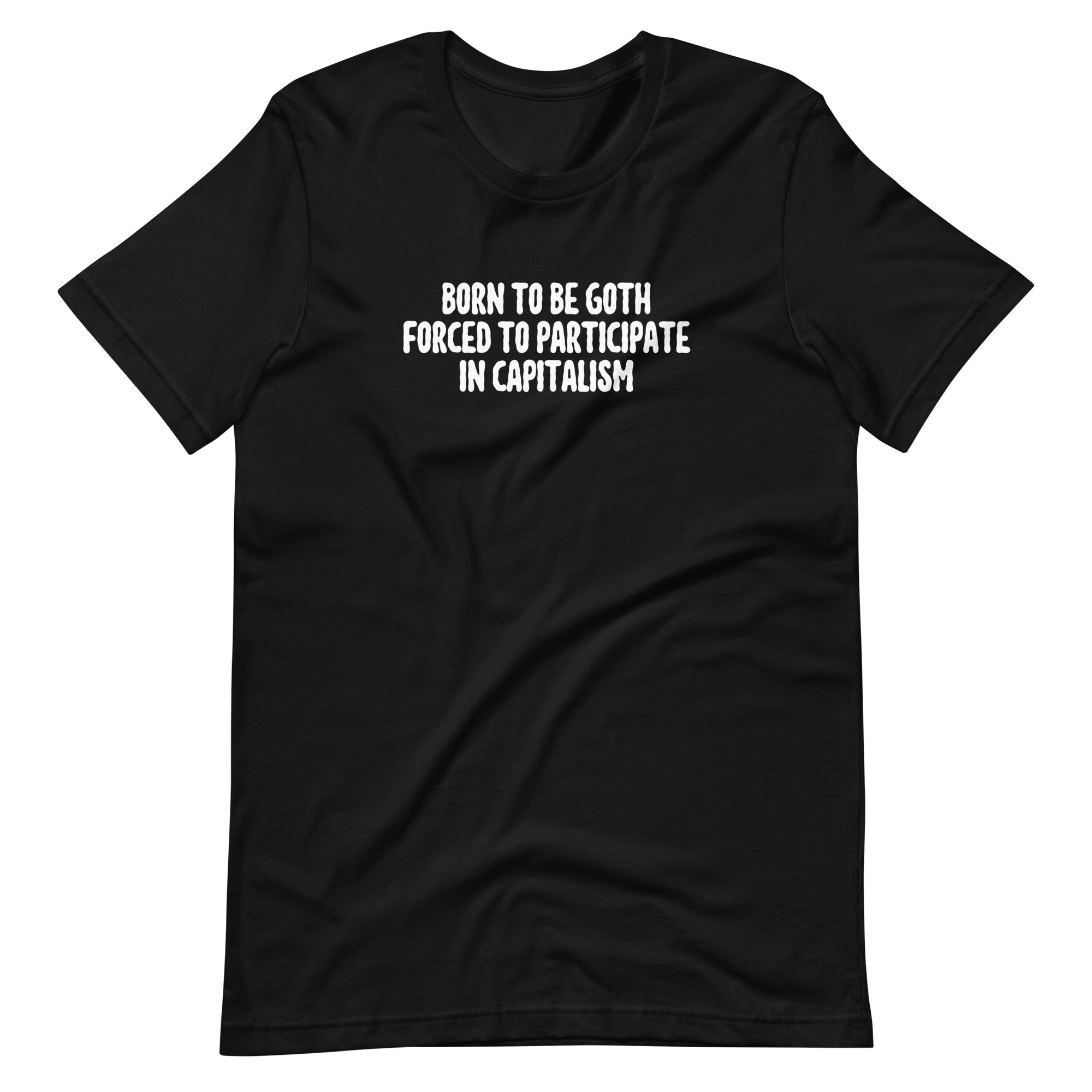 Born to Be Goth, Forced to Participate in Capitalism Unisex T-Shirt