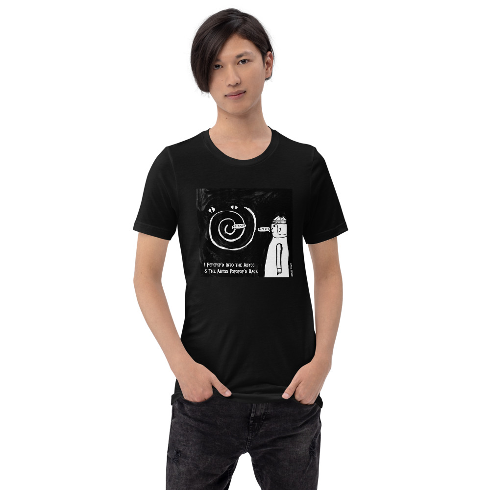 I Pspspsp'd Into the Abyss & the Abyss Pspspsp'd Back Unisex T-Shirt
