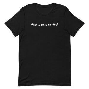 Just a Silly Lil Guy Unisex T-Shirt - Little Guy Tee Shirt in Black, Green, Pink, or Yellow - Silly Goose Gift