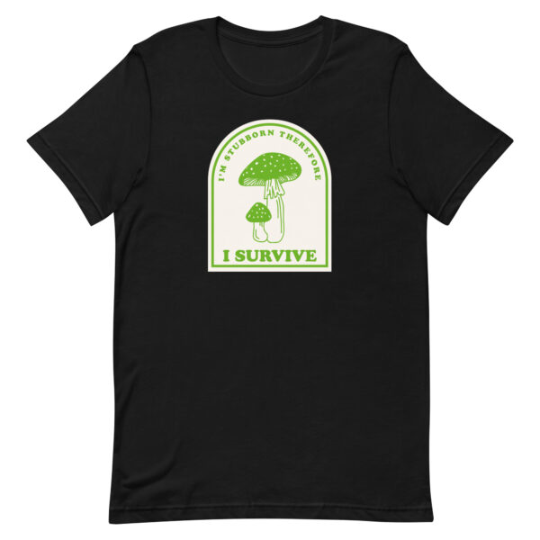 I'm Stubborn Therefore I Survive Mushroom Unisex T-Shirt
