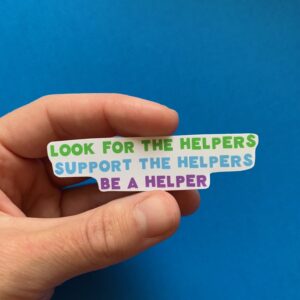 Look for the Helpers, Support the Helpers, Be a Helper Sticker