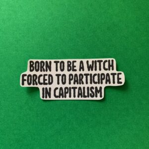 Born to Be a Witch, Forced to Participate in Capitalism Sticker