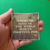 There is Good in the World Worth Fighting For Sticker - Style 2 - Image 3