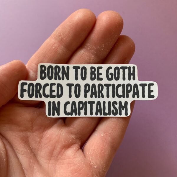 Born to Be Goth, Forced to Participate in Capitalism Sticker